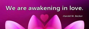 we-are-awakening-in-love-haroldwbecker-thelovefoundation-unconditionallove