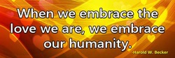 when-we-embrace-the-love-we-are-we-embrace-our-humanity-haroldwbecker